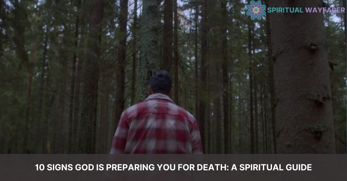 10 Signs God Is Preparing You For Death: A Spiritual Guide