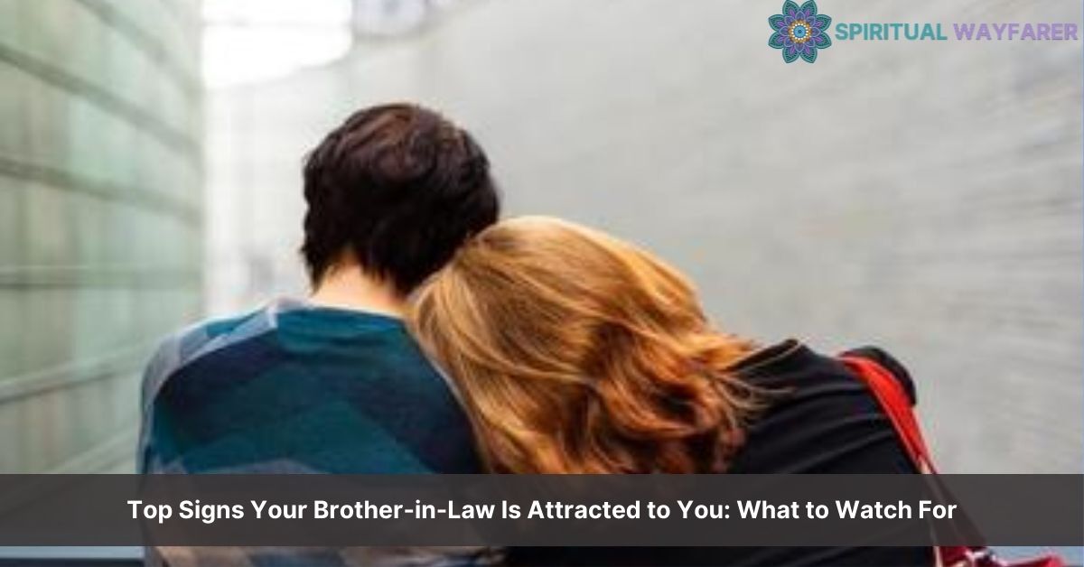 signs your brother in law is attracted to you